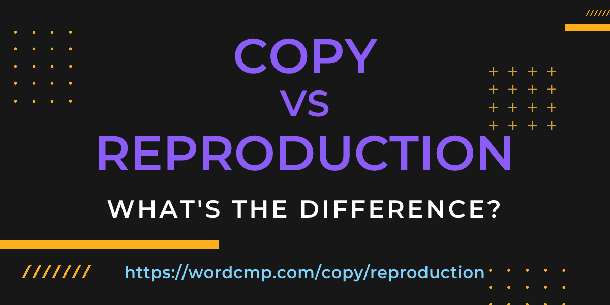 Difference between copy and reproduction