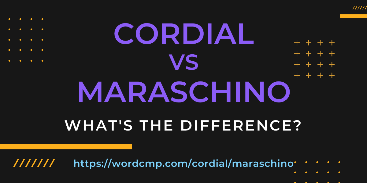 Difference between cordial and maraschino
