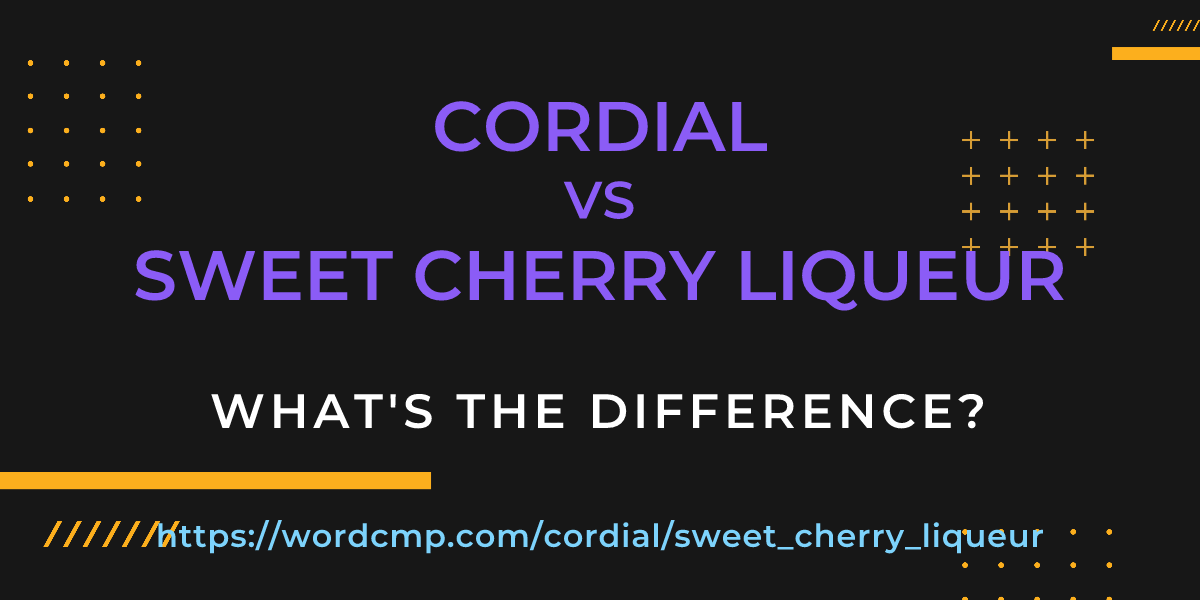 Difference between cordial and sweet cherry liqueur
