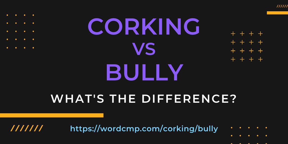 Difference between corking and bully