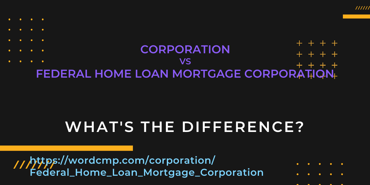 Difference between corporation and Federal Home Loan Mortgage Corporation