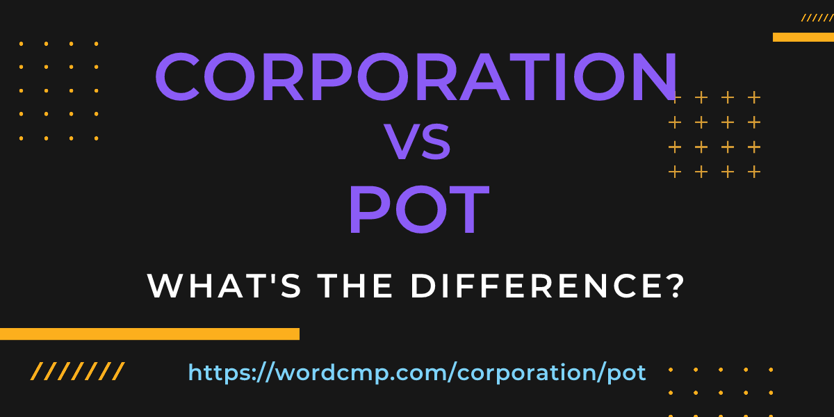 Difference between corporation and pot