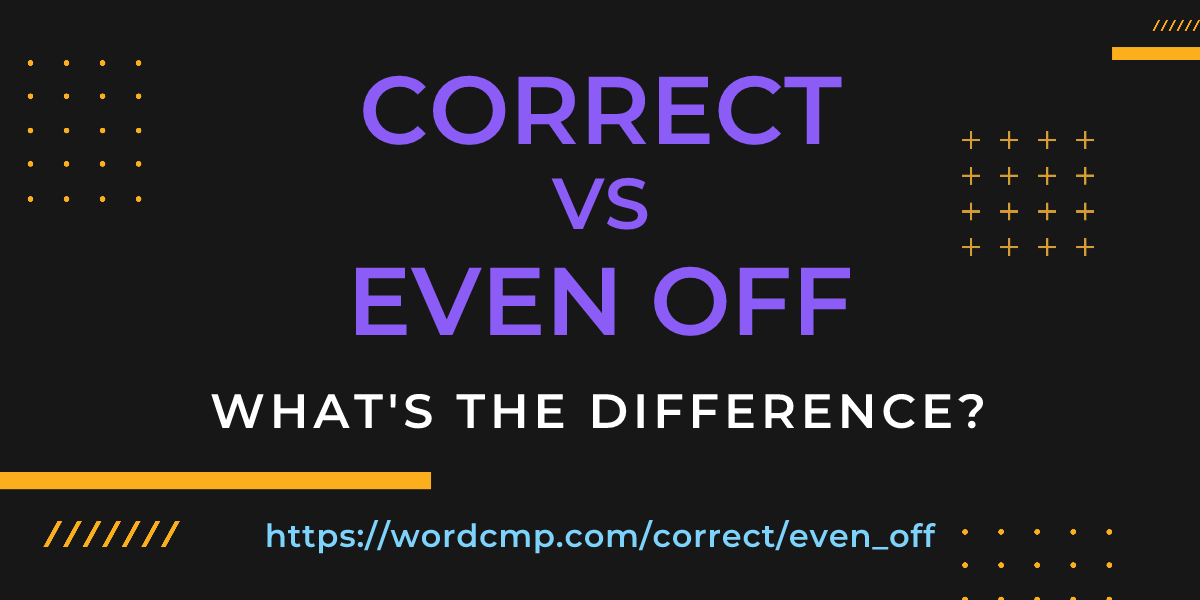 Difference between correct and even off