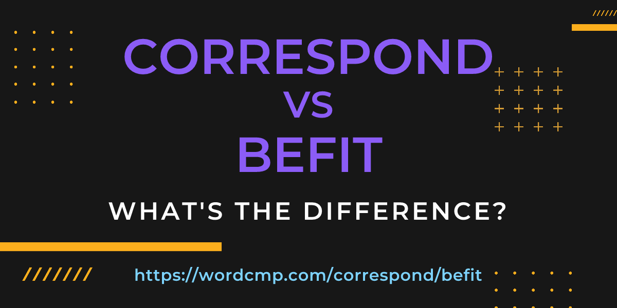 Difference between correspond and befit
