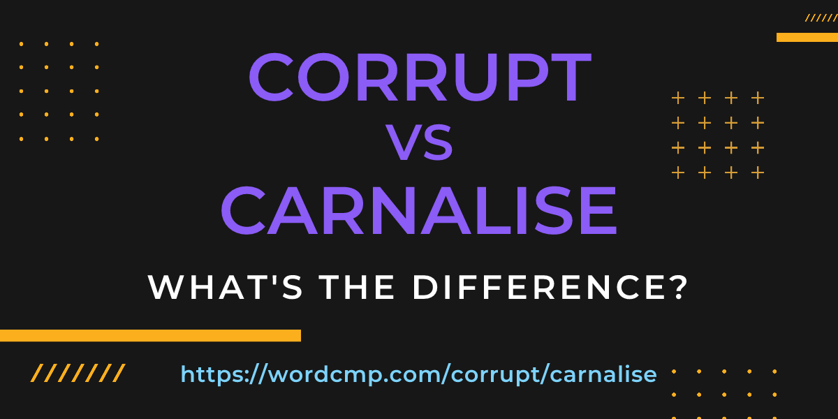 Difference between corrupt and carnalise