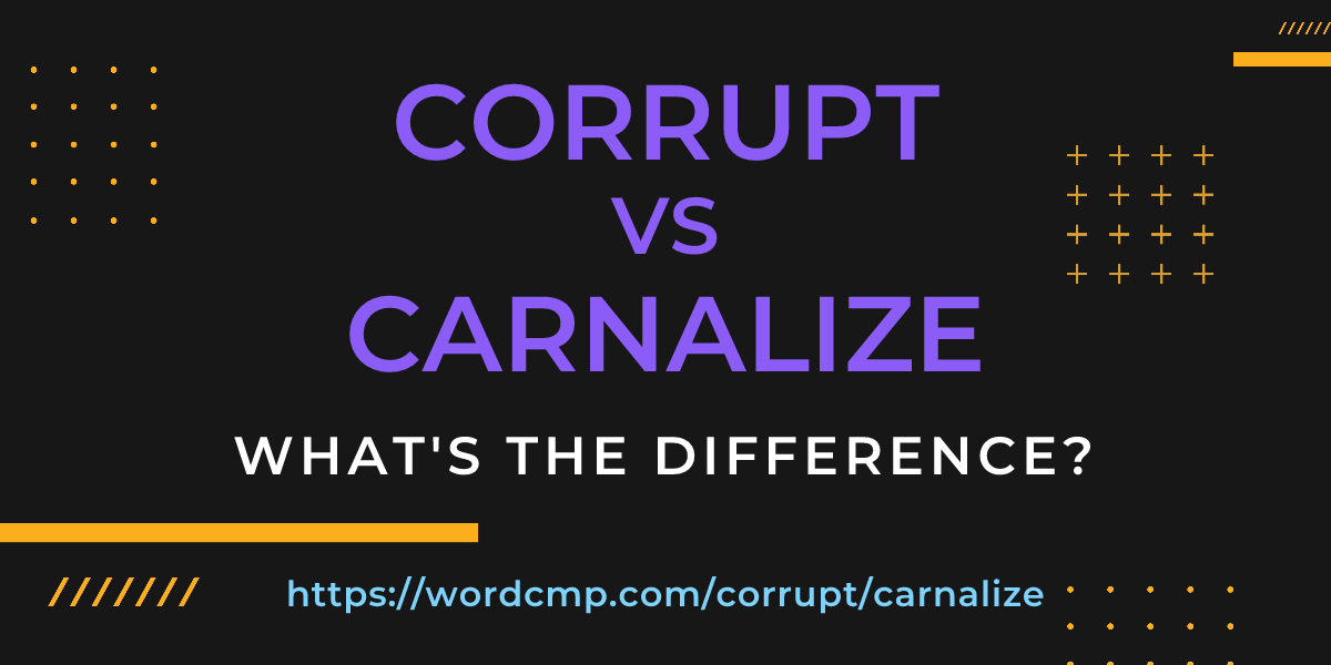 Difference between corrupt and carnalize