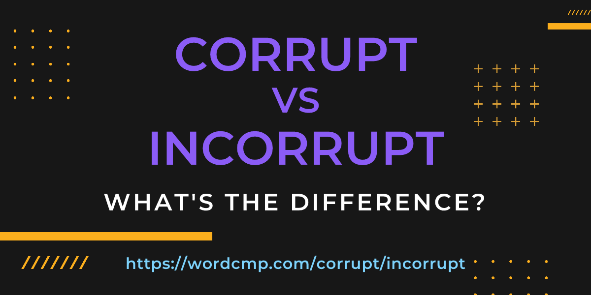 Difference between corrupt and incorrupt