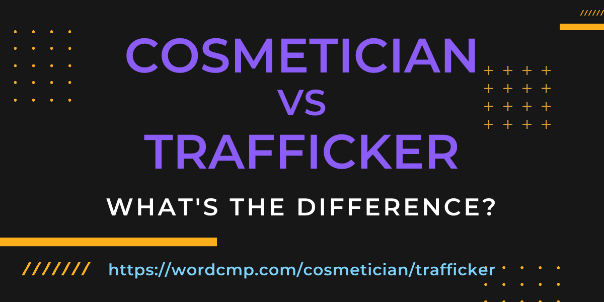 Difference between cosmetician and trafficker