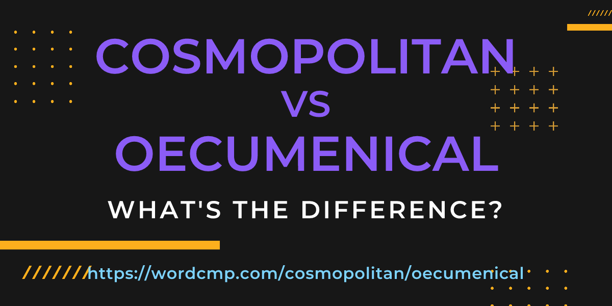 Difference between cosmopolitan and oecumenical