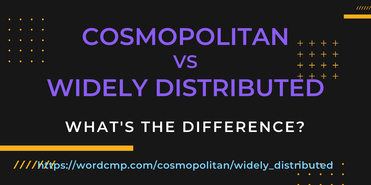 Difference between cosmopolitan and widely distributed