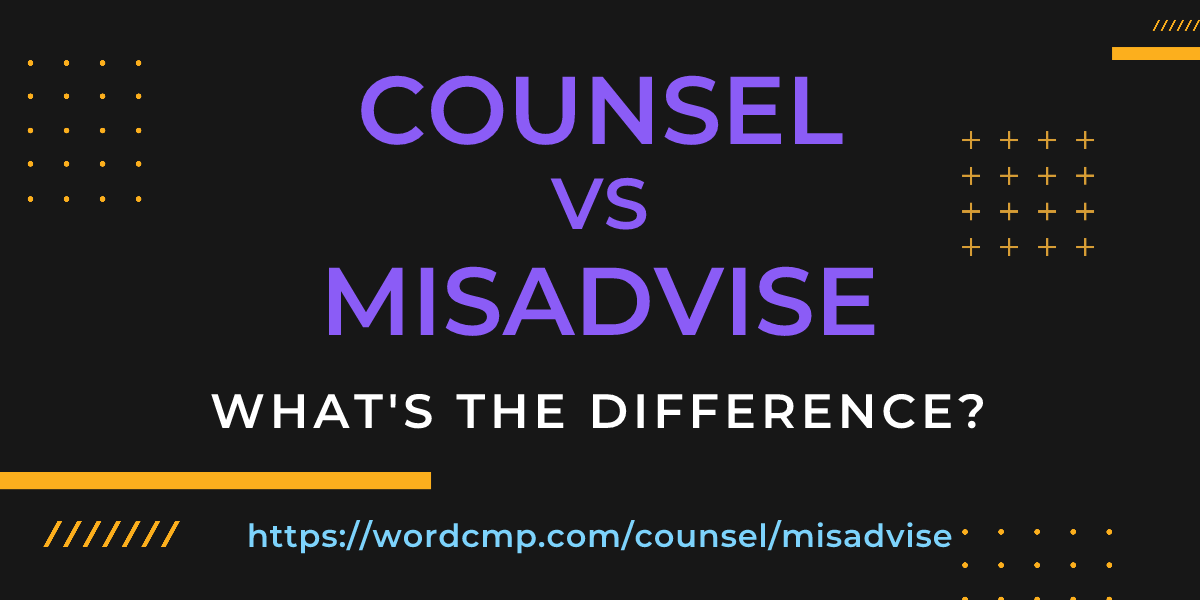 Difference between counsel and misadvise