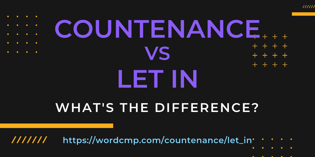 Difference between countenance and let in