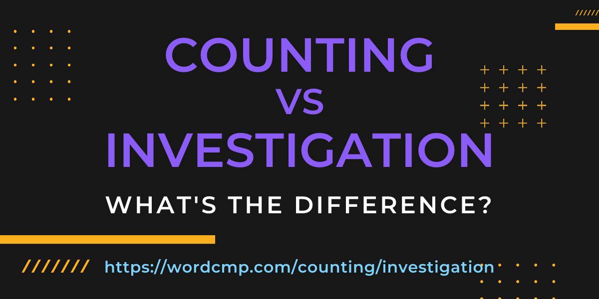 Difference between counting and investigation