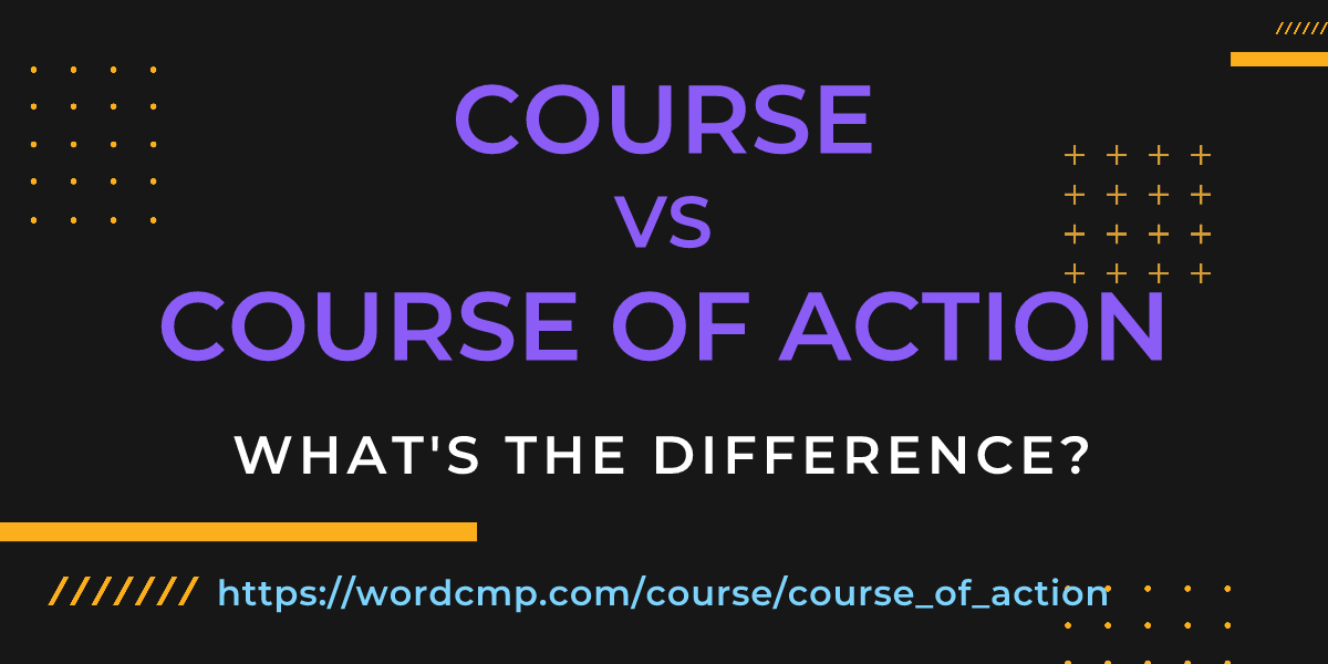 Difference between course and course of action