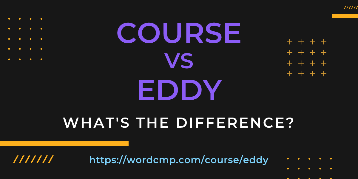Difference between course and eddy