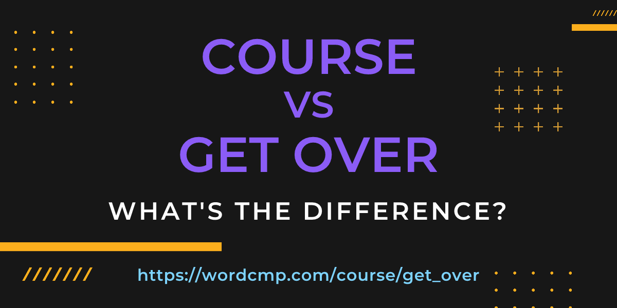 Difference between course and get over
