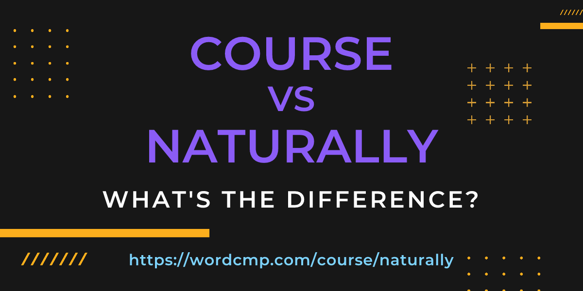 Difference between course and naturally