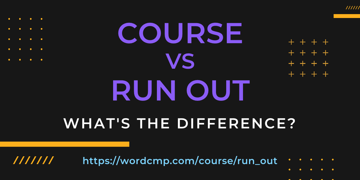 Difference between course and run out