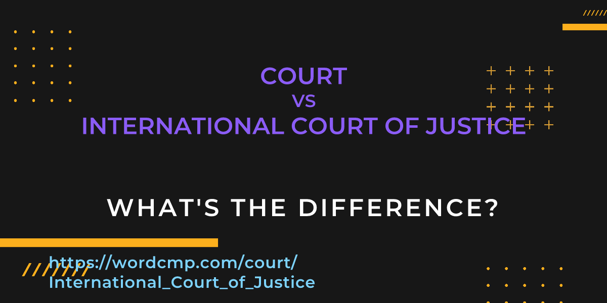 Difference between court and International Court of Justice