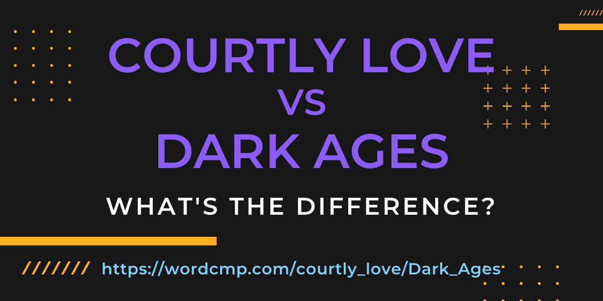 Difference between courtly love and Dark Ages