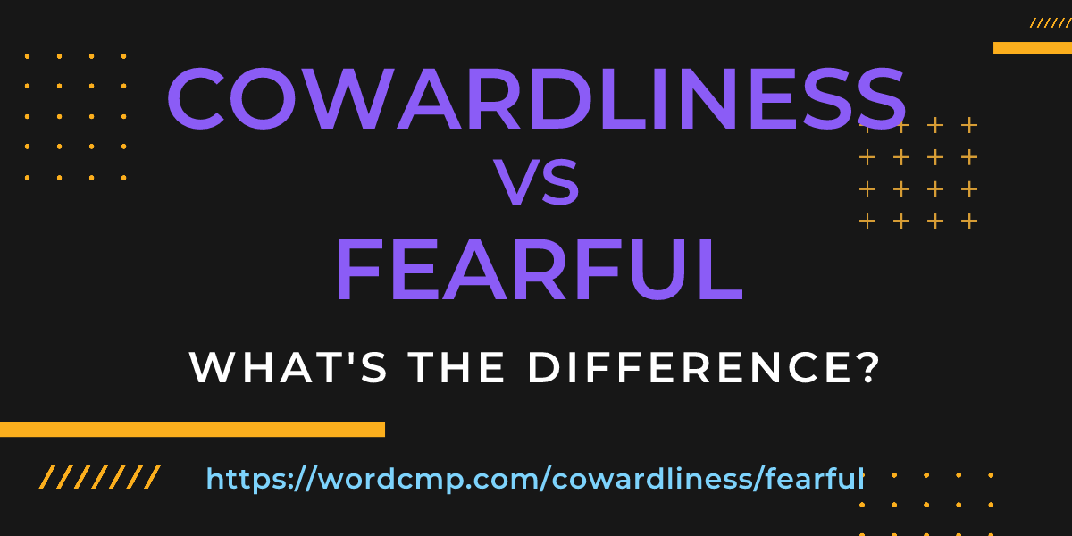 Difference between cowardliness and fearful