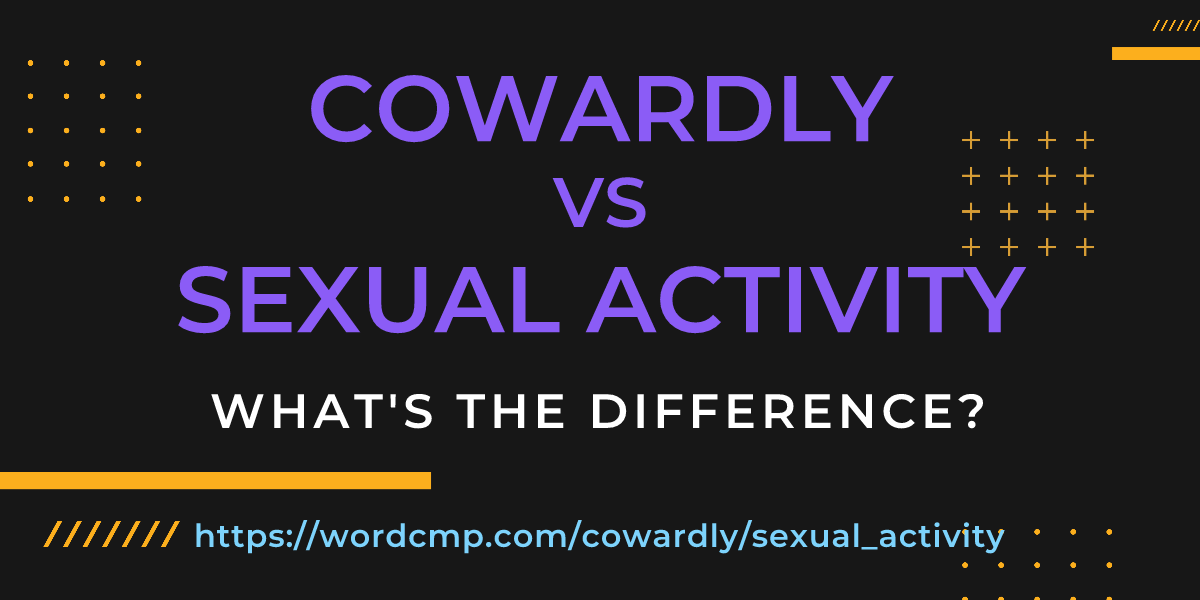 Difference between cowardly and sexual activity