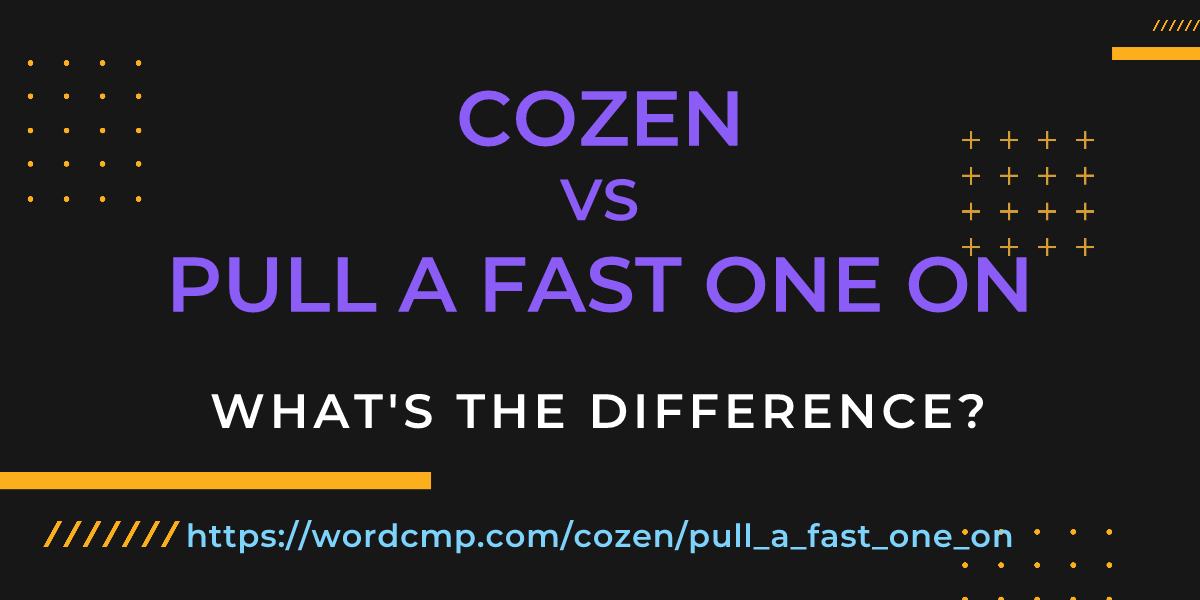 Difference between cozen and pull a fast one on