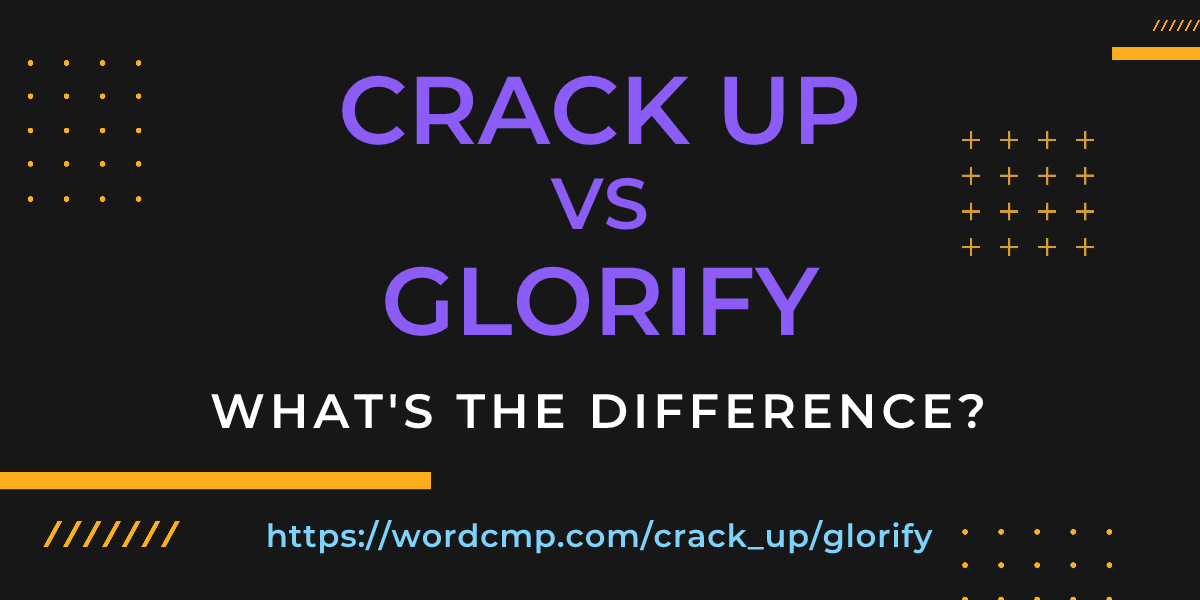 Difference between crack up and glorify
