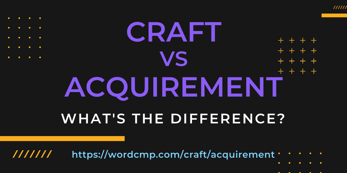 Difference between craft and acquirement