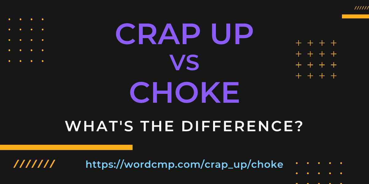 Difference between crap up and choke