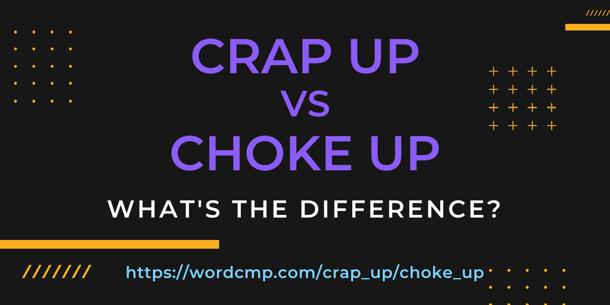 Difference between crap up and choke up