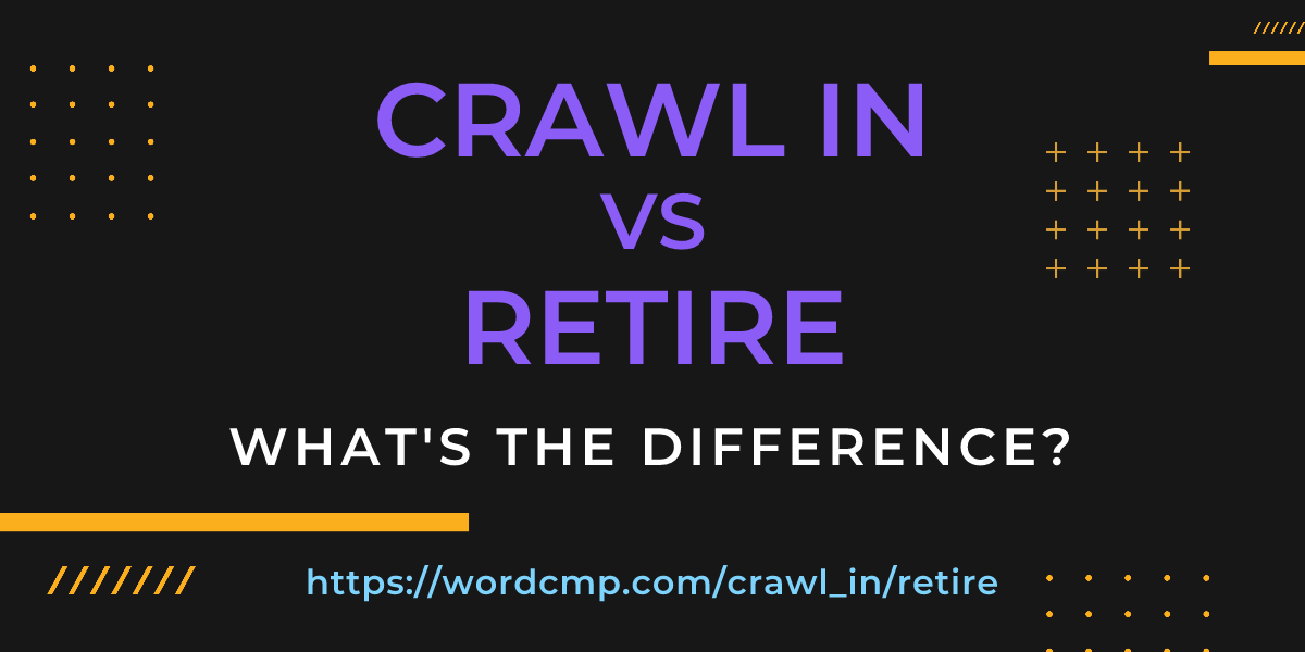 Difference between crawl in and retire