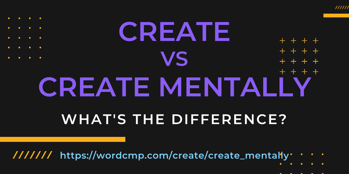Difference between create and create mentally