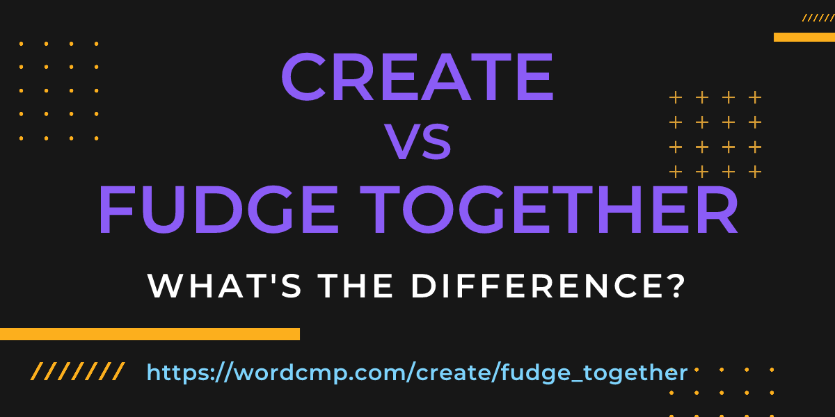 Difference between create and fudge together