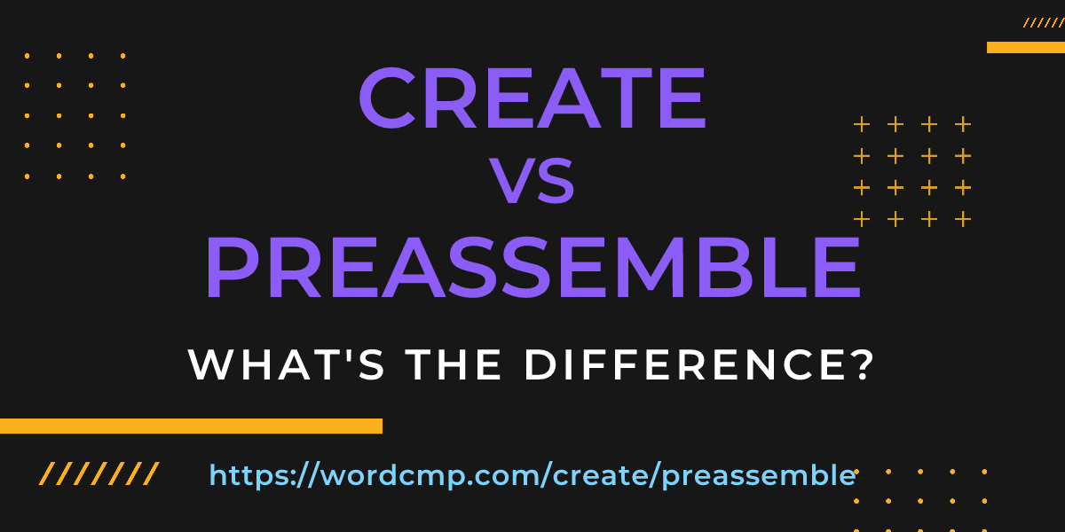 Difference between create and preassemble