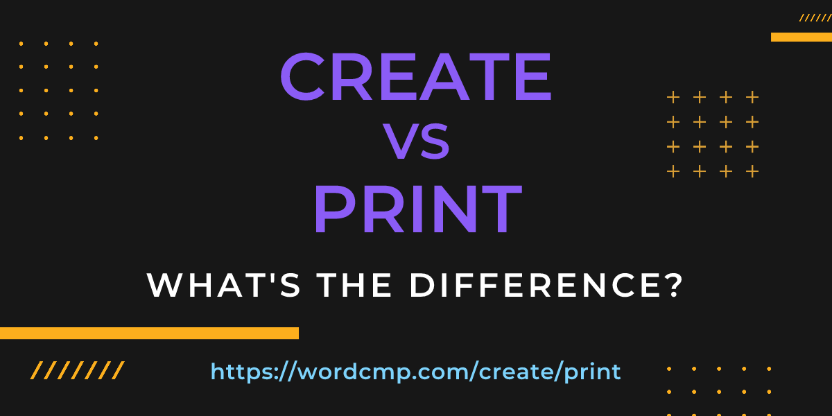 Difference between create and print