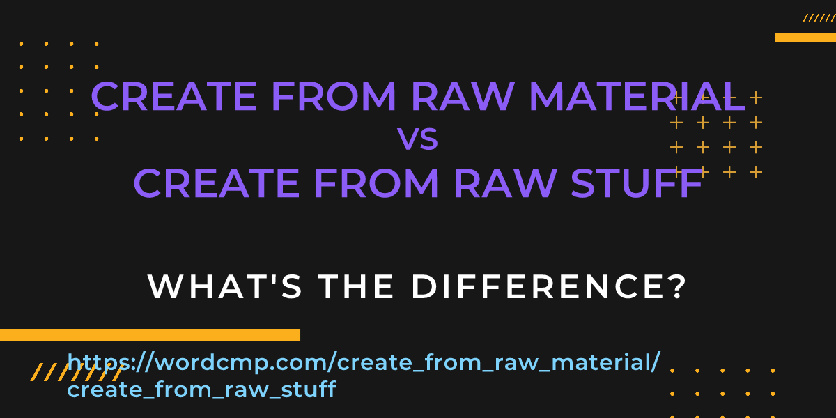 Difference between create from raw material and create from raw stuff