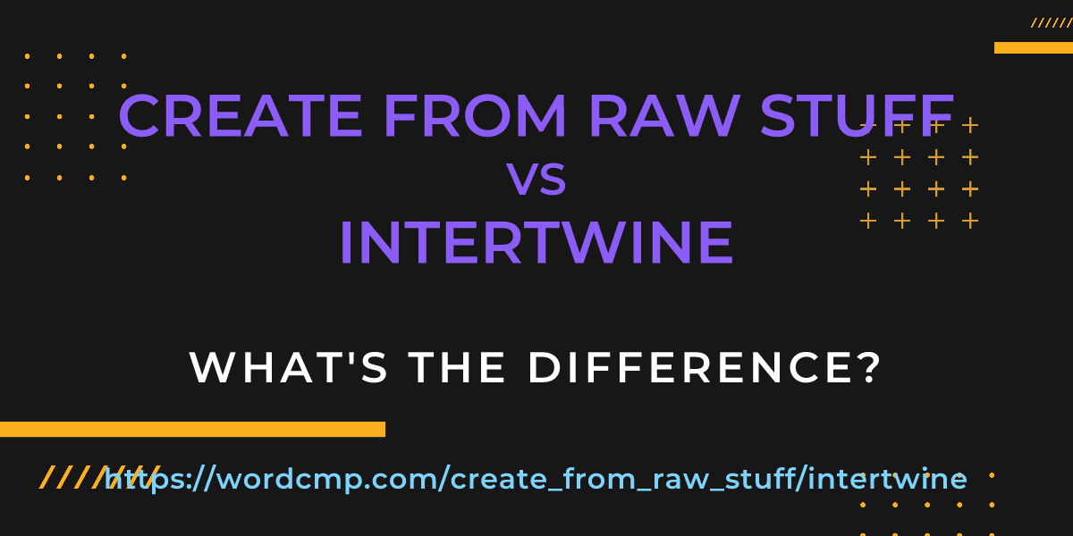 Difference between create from raw stuff and intertwine
