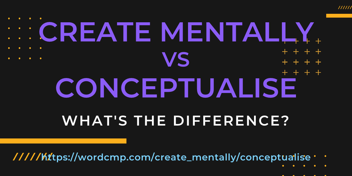 Difference between create mentally and conceptualise