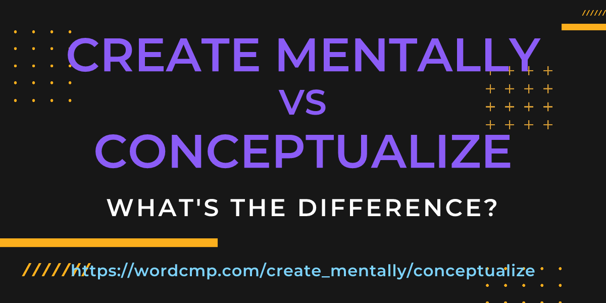 Difference between create mentally and conceptualize