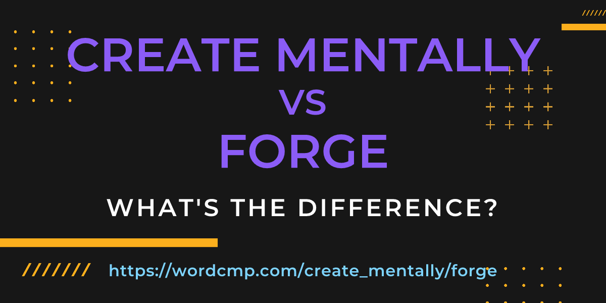 Difference between create mentally and forge