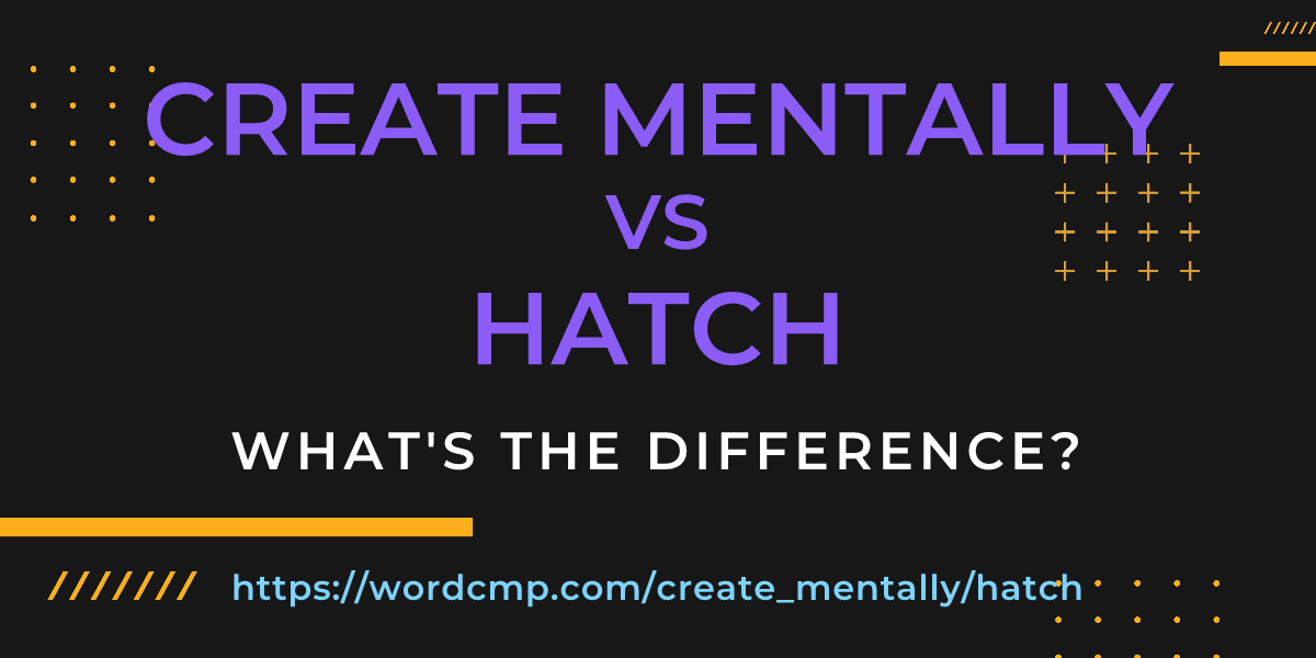 Difference between create mentally and hatch