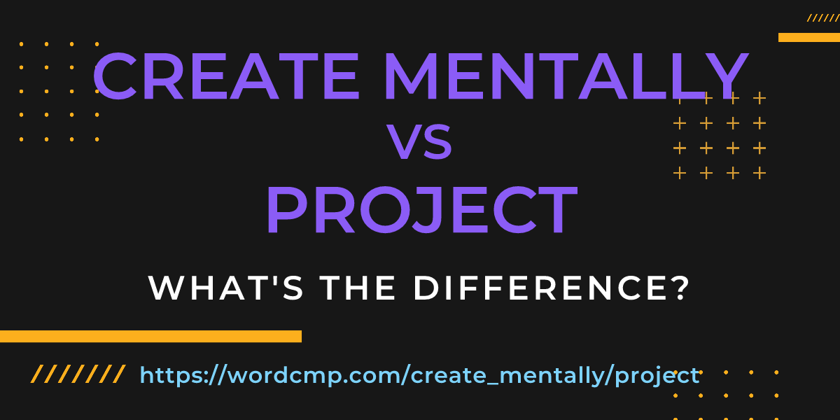 Difference between create mentally and project