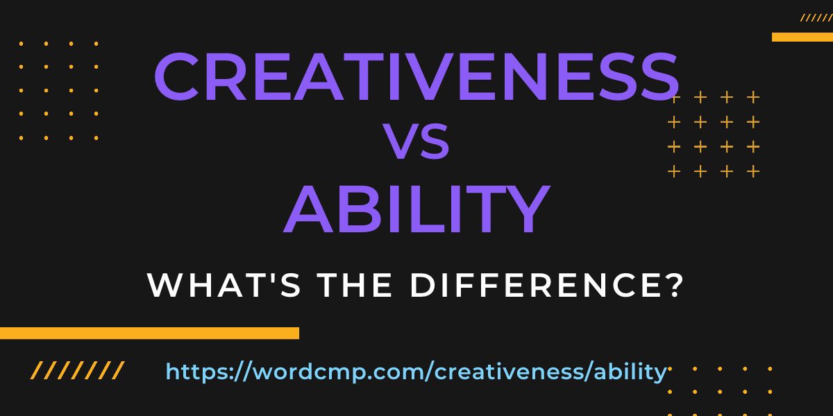 Difference between creativeness and ability