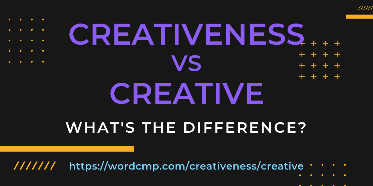 Difference between creativeness and creative