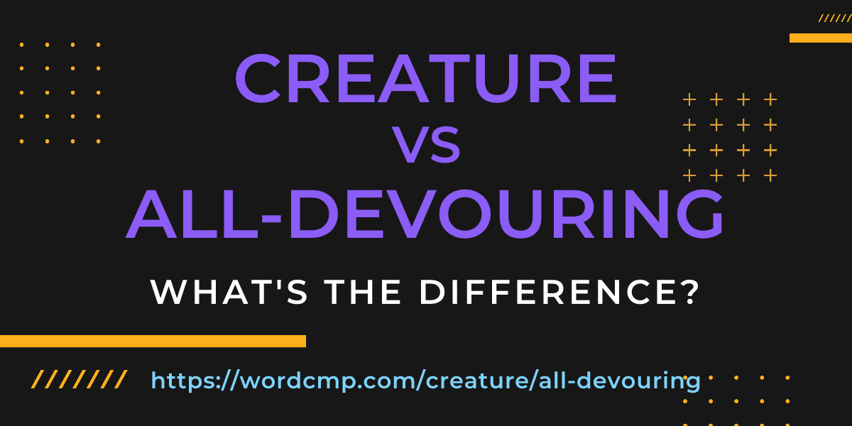 Difference between creature and all-devouring