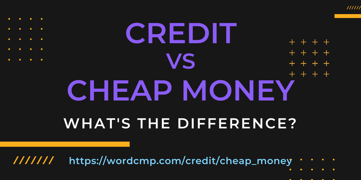 Difference between credit and cheap money
