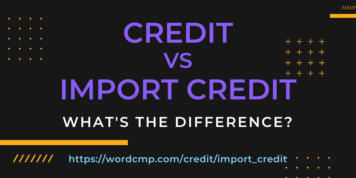 Difference between credit and import credit