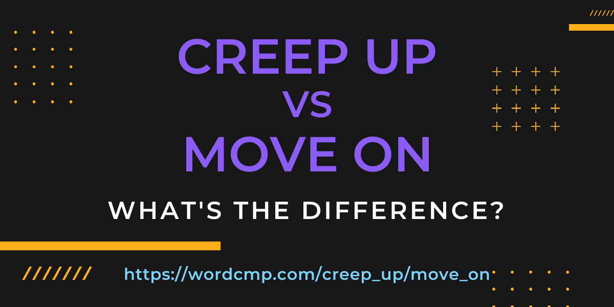 Difference between creep up and move on