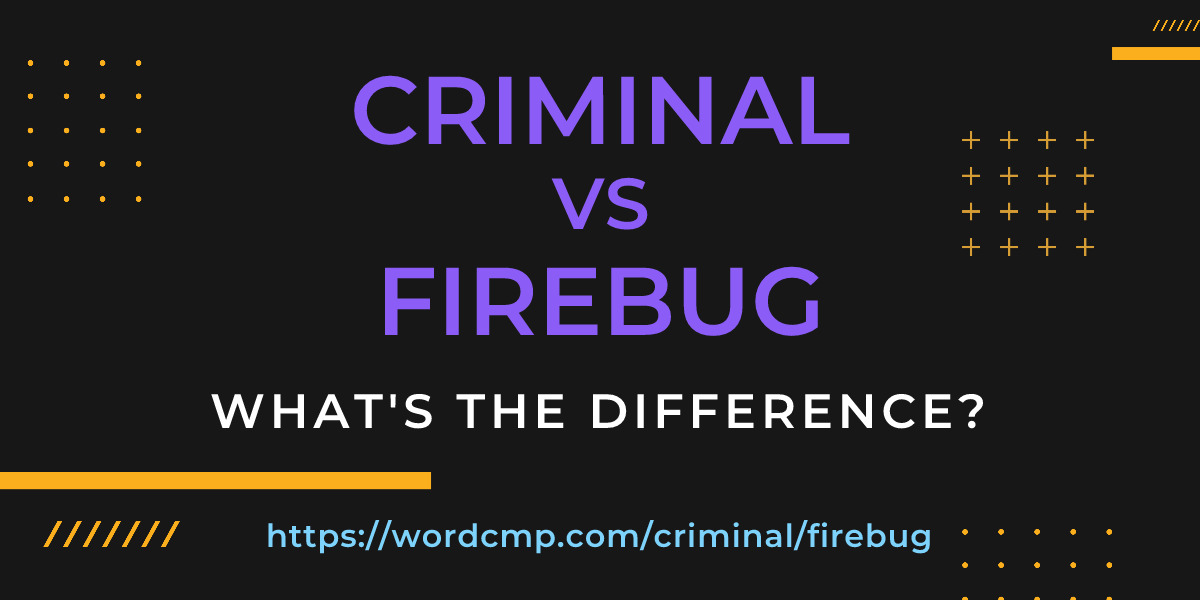 Difference between criminal and firebug